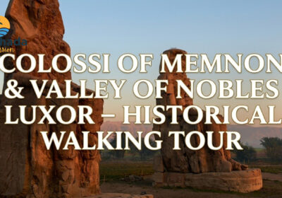 Colossi of Memnon & Valley of Nobles Luxor – Historical Walking Tour