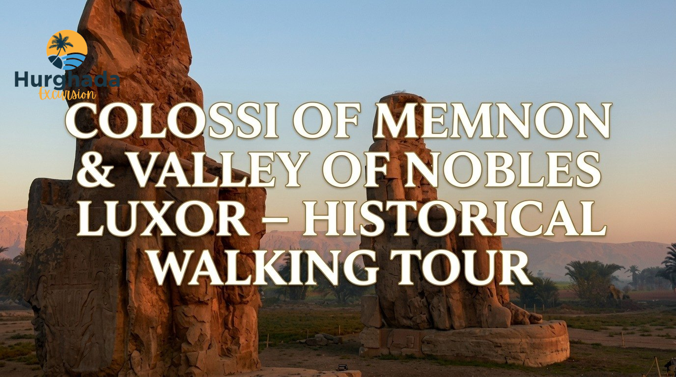 Colossi of Memnon & Valley of Nobles Luxor – Historical Walking Tour