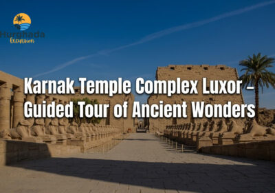 Karnak Temple Complex Luxor – Guided Tour of Ancient Wonders