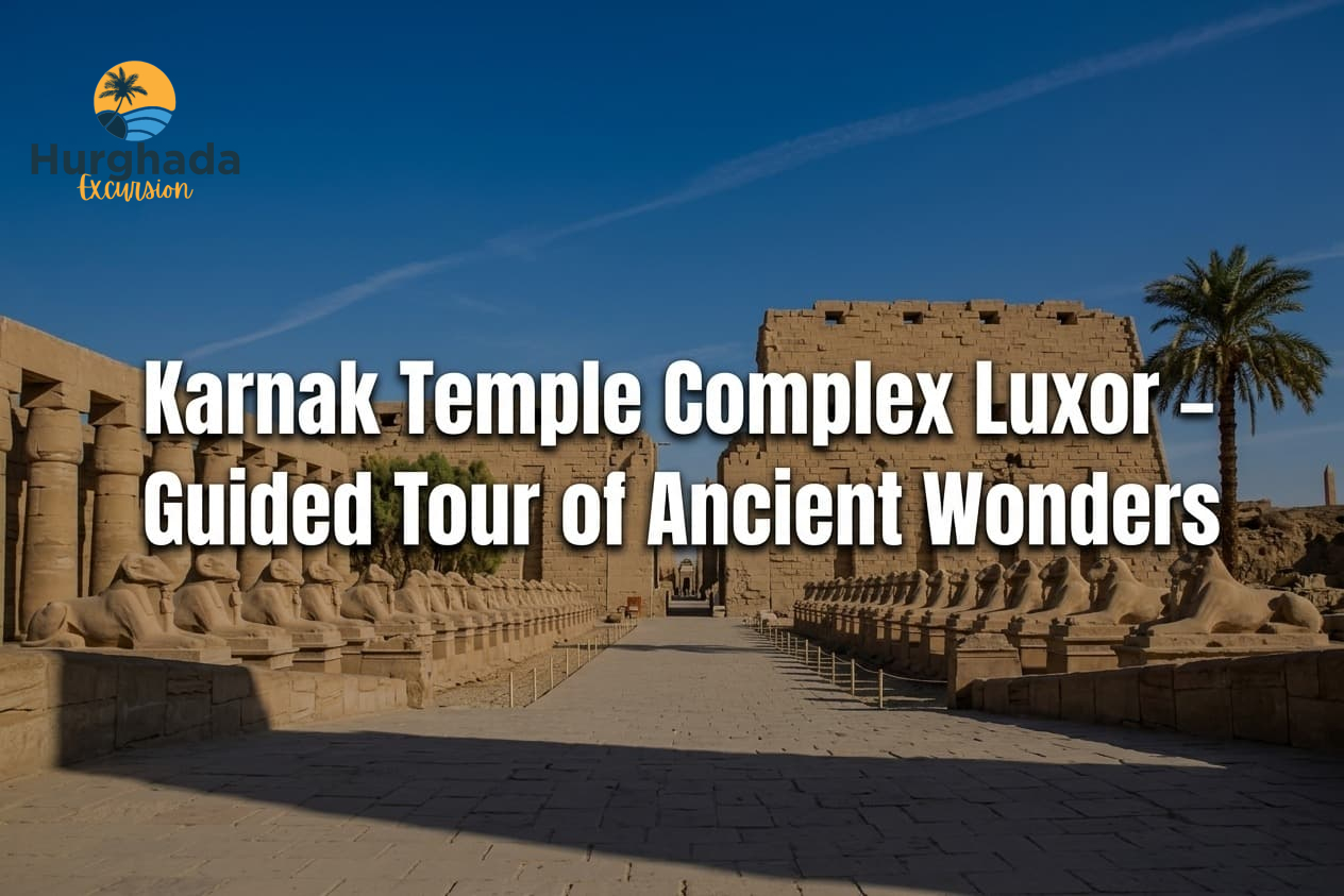 Karnak Temple Complex Luxor – Guided Tour of Ancient Wonders