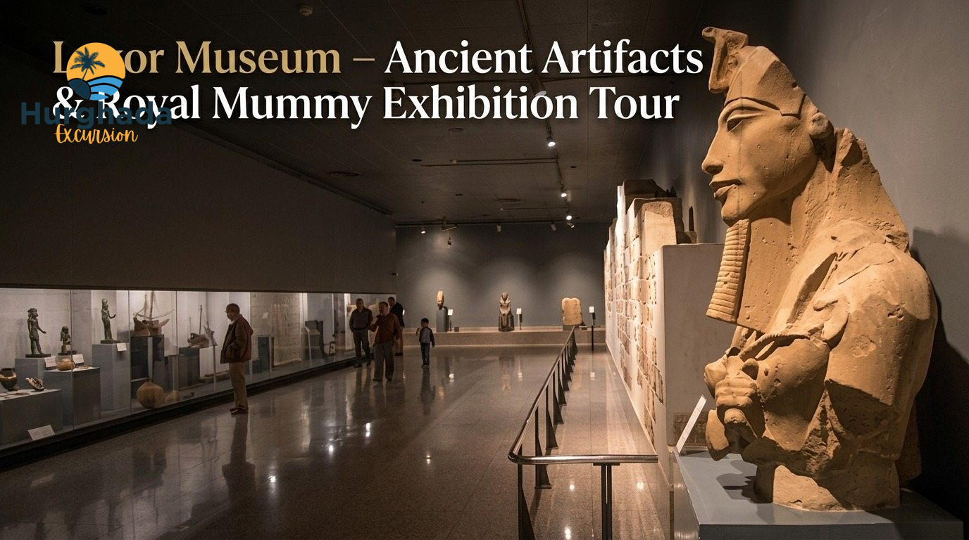 Luxor Museum – Ancient Artifacts & Royal Mummy Exhibition Tour
