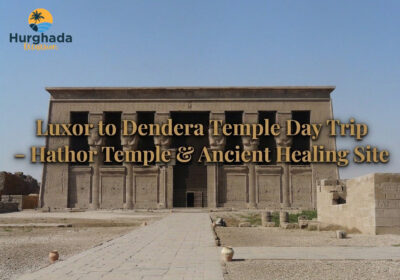Luxor to Dendera Temple Day Trip – Hathor Temple & Ancient Healing Site