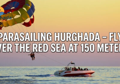 Parasailing Hurghada – Fly Over the Red Sea at 150 Meters