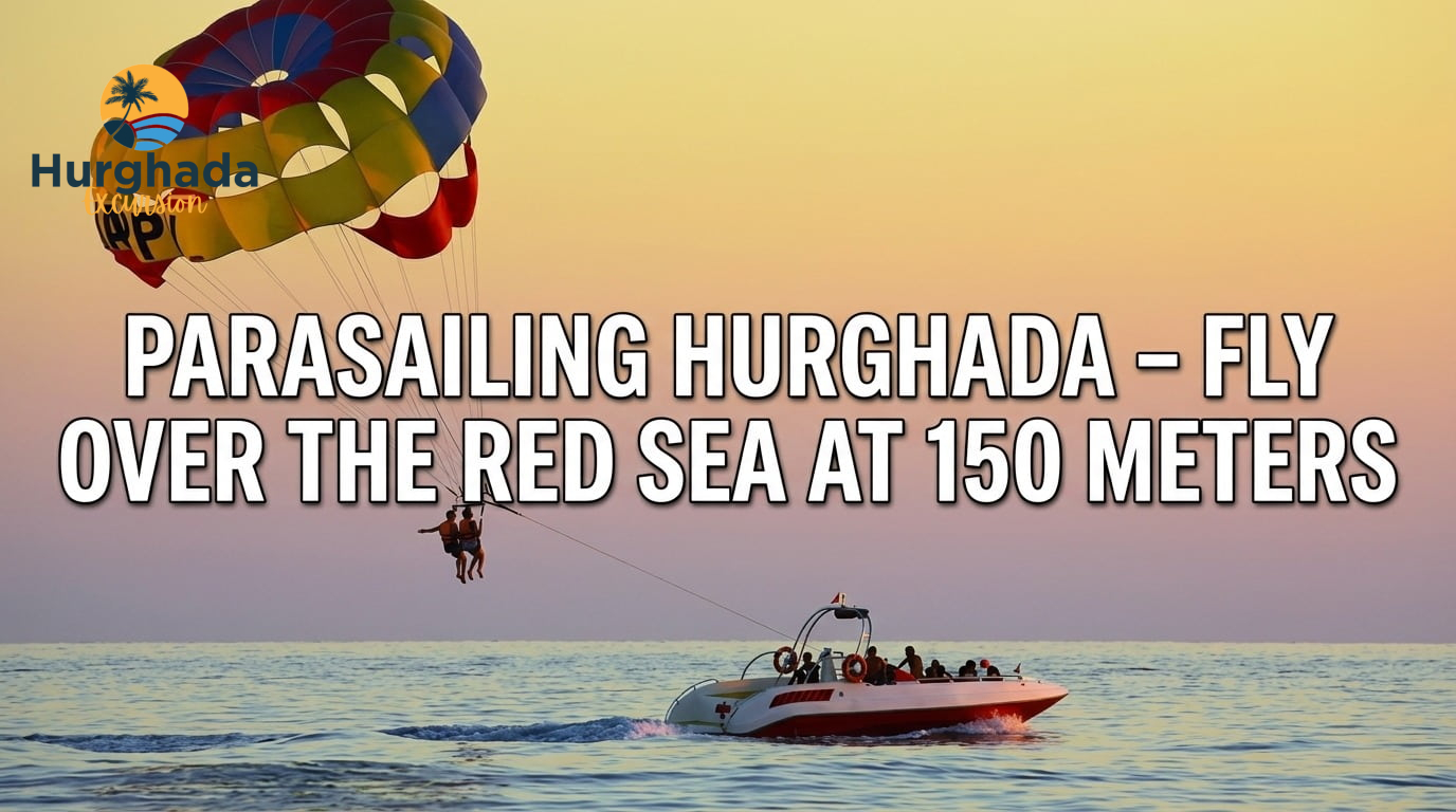 Parasailing Hurghada – Fly Over the Red Sea at 150 Meters