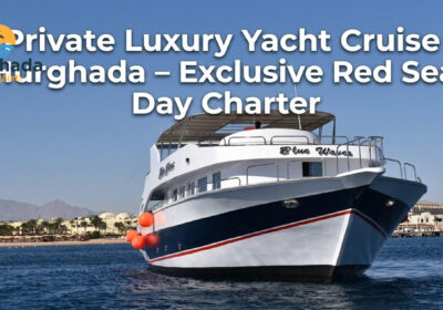 Private Luxury Yacht Cruise Hurghada – Exclusive Red Sea Day Charter